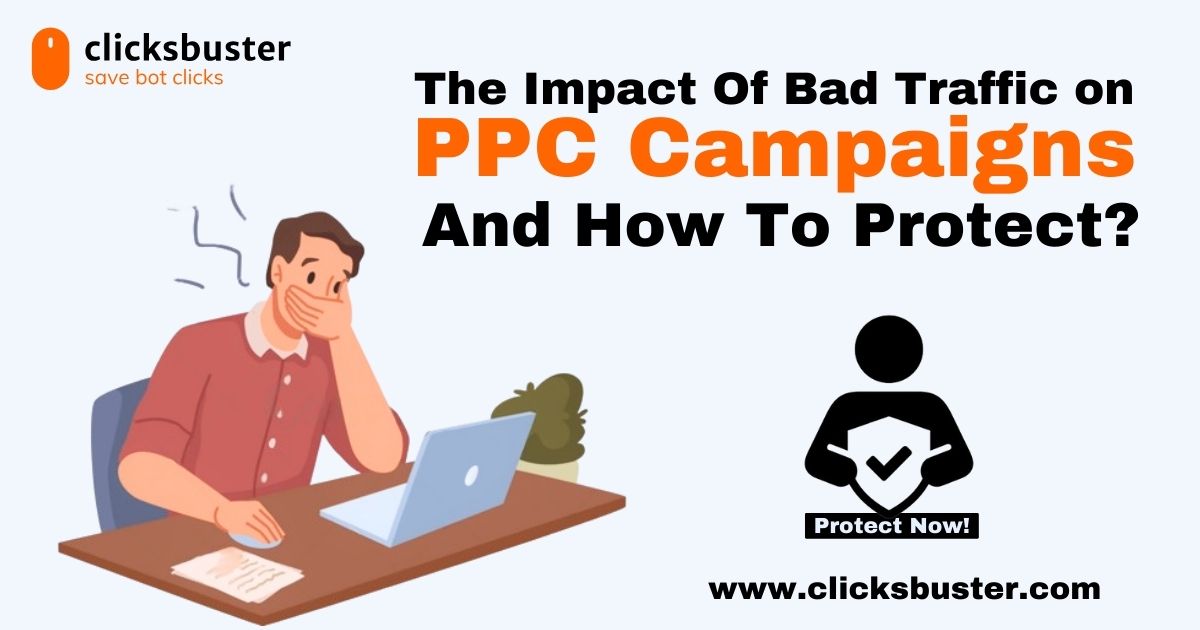 The Impact Of Bad Traffic On PPC Campaigns & How To Protect